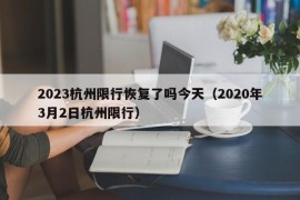 2023杭州限行恢复了吗今天（2020年3月2日杭州限行）