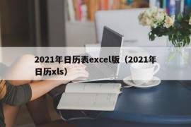 2021年日历表excel版（2021年日历xls）