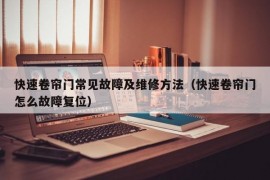 快速卷帘门常见故障及维修方法（快速卷帘门怎么故障复位）