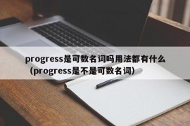 progress是可数名词吗用法都有什么（progress是不是可数名词）