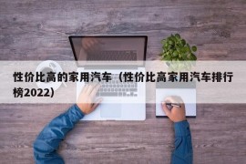 性价比高的家用汽车（性价比高家用汽车排行榜2022）