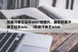 航嘉冷静王钻石win7版图片、最新航嘉冷静王钻石win...（航嘉冷静王win8）