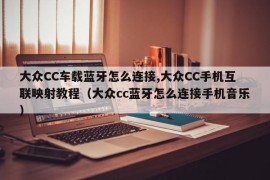 大众CC车载蓝牙怎么连接,大众CC手机互联映射教程（大众cc蓝牙怎么连接手机音乐）