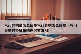 气门异响是怎么回事气门异响怎么修理（气门异响的特征是响声沉重发闷）