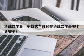 承载式车身（承载式车身和非承载式车身哪个更安全）