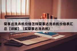 荣事达洗衣机价格怎样荣事达洗衣机价格表汇总【详解】（买荣事达洗衣机）