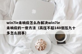 win7ie未响应怎么办解决win7ie未响应的一些方法（高压不超140低压九十多怎么回事）