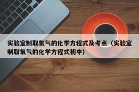 实验室制取氧气的化学方程式及考点（实验室制取氧气的化学方程式初中）