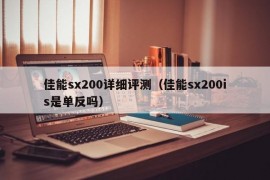 佳能sx200详细评测（佳能sx200is是单反吗）