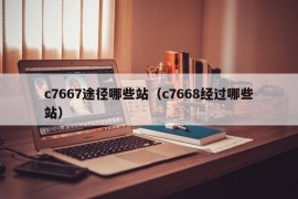 c7667途径哪些站（c7668经过哪些站）