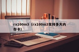 rx100m3（rx100m3支持多大内存卡）