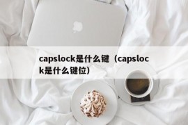 capslock是什么键（capslock是什么键位）