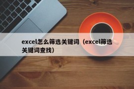 excel怎么筛选关键词（excel筛选关键词查找）