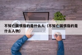 不知亡国恨指的是什么人（不知亡国恨指的是什么人物）