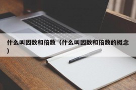 什么叫因数和倍数（什么叫因数和倍数的概念）