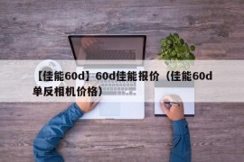 【佳能60d】60d佳能报价（佳能60d单反相机价格）