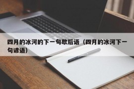 四月的冰河的下一句歇后语（四月的冰河下一句谚语）