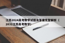 江苏2024高考数学试题及答案完整解析（2031江苏高考数学）