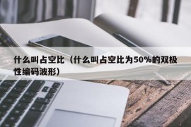 什么叫占空比（什么叫占空比为50%的双极性编码波形）