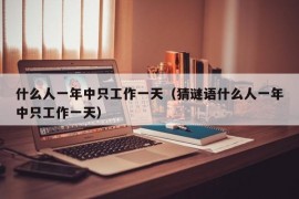 什么人一年中只工作一天（猜谜语什么人一年中只工作一天）