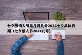 七夕节情人节是几月几号2024七夕具体日期（七夕情人节2021几号）