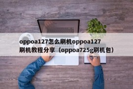 oppoa127怎么刷机oppoa127刷机教程分享（oppoa725g刷机包）