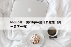 ldquo周一见rdquo是什么意思（周一见下一句）