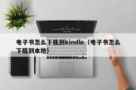 电子书怎么下载到kindle（电子书怎么下载到本地）