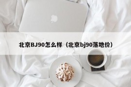 北京BJ90怎么样（北京bj90落地价）