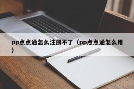 pp点点通怎么注册不了（pp点点通怎么用）