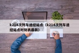 k214次列车途经站点（k214次列车途经站点时刻表最新）