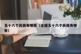 五十六个民族有哪些（全国五十六个民族有哪些）