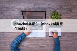 nba2kol奥尼尔（nba2kol奥尼尔98版）