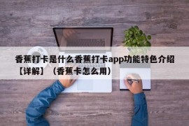 香蕉打卡是什么香蕉打卡app功能特色介绍【详解】（香蕉卡怎么用）