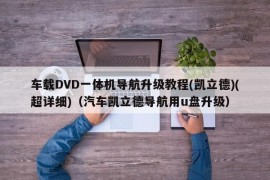 车载DVD一体机导航升级教程(凯立德)(超详细)（汽车凯立德导航用u盘升级）