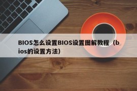 BIOS怎么设置BIOS设置图解教程（bios的设置方法）