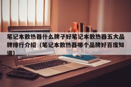 笔记本散热器什么牌子好笔记本散热器五大品牌排行介绍（笔记本散热器哪个品牌好百度知道）