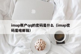 imap账户qq的密码是什么（imap密码是啥邮箱）