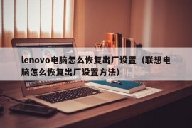 lenovo电脑怎么恢复出厂设置（联想电脑怎么恢复出厂设置方法）