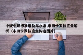 中规中矩标准廉价车水准,丰田卡罗拉底盘解析（丰田卡罗拉底盘构造图片）