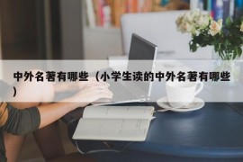 中外名著有哪些（小学生读的中外名著有哪些）