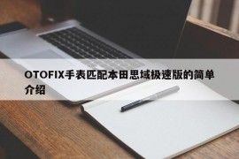 OTOFIX手表匹配本田思域极速版的简单介绍