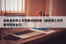 西安西安理工大学图书馆攻略（西安理工大学图书馆报告厅）