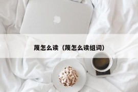 蔑怎么读（蔑怎么读组词）