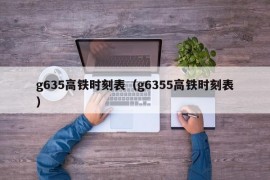 g635高铁时刻表（g6355高铁时刻表）