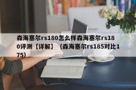 森海塞尔rs180怎么样森海塞尔rs180评测【详解】（森海塞尔rs185对比175）