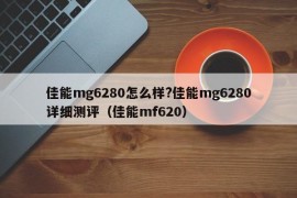 佳能mg6280怎么样?佳能mg6280详细测评（佳能mf620）