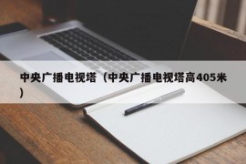 中央广播电视塔（中央广播电视塔高405米）