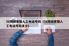 58同城客服人工电话号码（58同城客服人工电话号码多少）