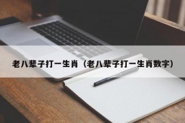 老八辈子打一生肖（老八辈子打一生肖数字）